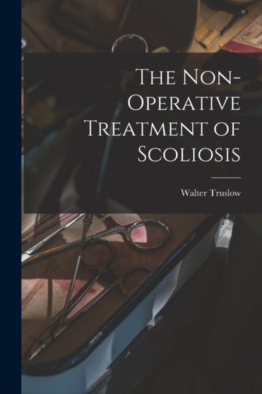 The Non-operative Treatment of Scoliosis by Walter Truslow - Paperback