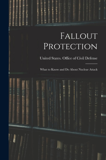 Fallout Protection : What to Know and do About Nuclear Attack by United States Office of Civil Defense - Paperback