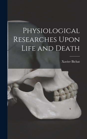 Physiological Researches Upon Life and Death by Xavier Bichat - Hardback