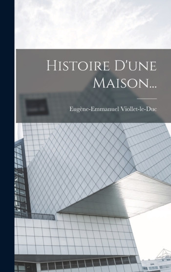 Histoire D'une Maison... by Eugene-Emmanuel Viollet-Le-Duc - Hardback
