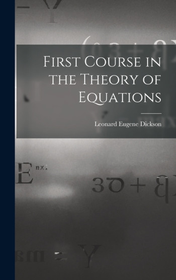 First Course in the Theory of Equations by Leonard Eugene Dickson - Hardback