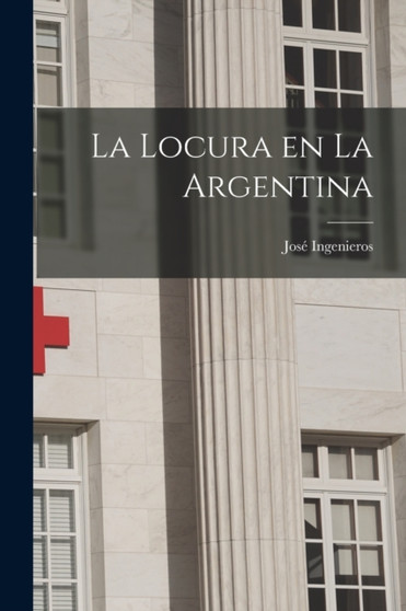 La Locura en la Argentina by Jose Ingenieros - Paperback