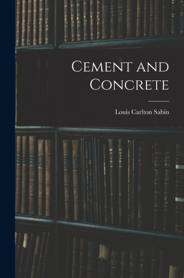Cement and Concrete by Louis Carlton Sabin - Paperback