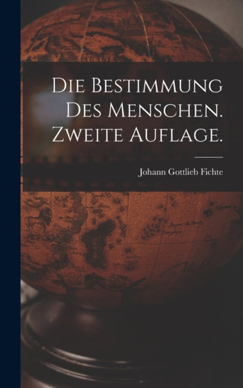Die Bestimmung des Menschen. Zweite Auflage. by Johann Gottlieb Fichte - Hardback
