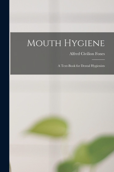 Mouth Hygiene; a Text-book for Dental Hygienists by Alfred Civilion Fones - Paperback