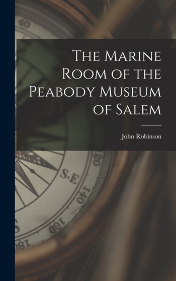 The Marine Room of the Peabody Museum of Salem by John Robinson - Hardback