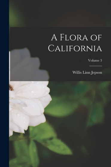 A Flora of California; Volume 3 by Willis Linn Jepson - Paperback