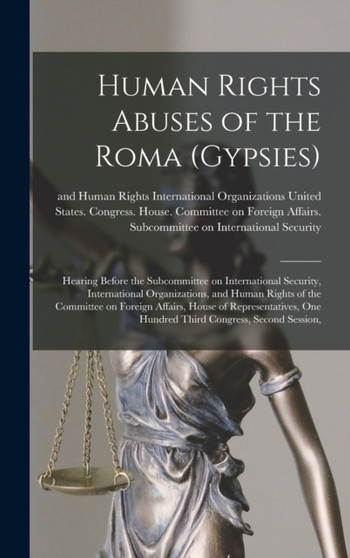 Human Rights Abuses of the Roma (Gypsies) : Hearing Before the Subcommittee on International Security, International Organizations, and Human Rights of the Committee on Foreign Affairs, House of Repre by United States Congress House Commi - Hardback