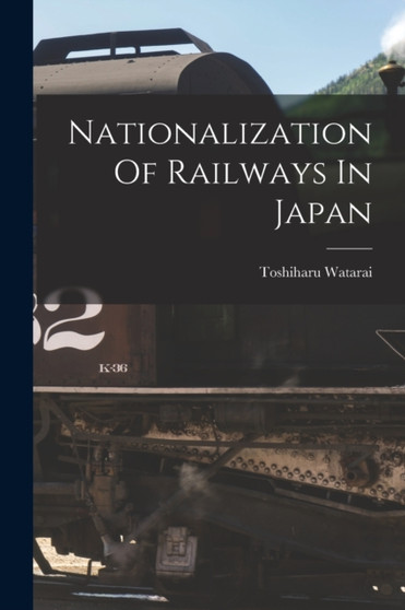 Nationalization Of Railways In Japan by Toshiharu Watarai - Paperback
