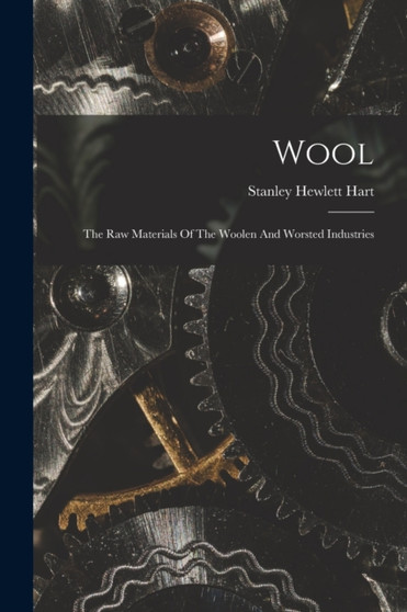 Wool : The Raw Materials Of The Woolen And Worsted Industries by Stanley Hewlett Hart - Paperback
