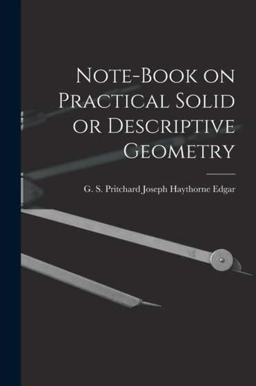 Note-book on Practical Solid or Descriptive Geometry by G S Pritchard Jos Haythorne Edgar - Paperback