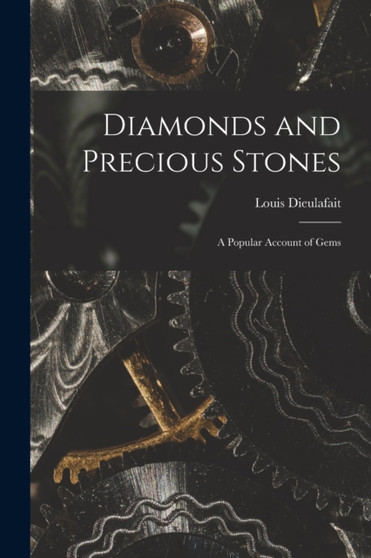 Diamonds and Precious Stones : A Popular Account of Gems by Louis Dieulafait - Paperback