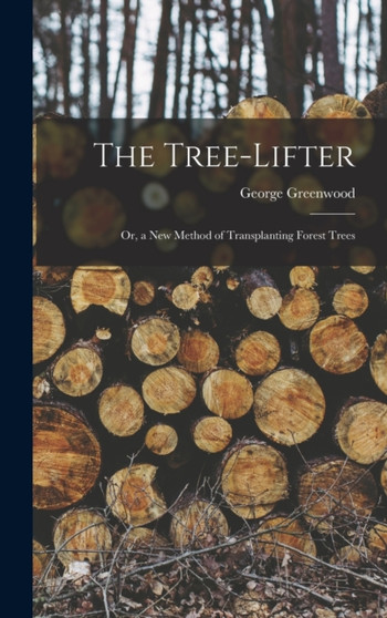 The Tree-Lifter : Or, a New Method of Transplanting Forest Trees by George Greenwood - Hardback