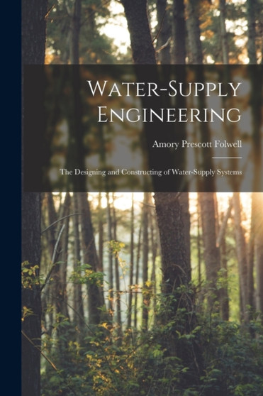 Water-Supply Engineering : The Designing and Constructing of Water-Supply Systems by Amory Prescott Folwell - Paperback
