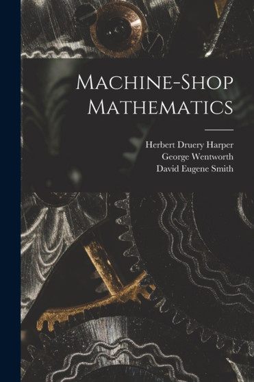 Machine-Shop Mathematics by David Eugene Smith - Paperback