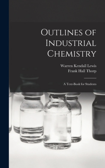 Outlines of Industrial Chemistry : A Text-Book for Students by Frank Hall Thorp - Hardback