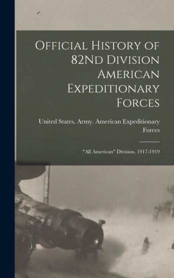 Official History of 82Nd Division American Expeditionary Forces : "All American" Division, 1917-1919 by United States Army American Expedit - Hardback
