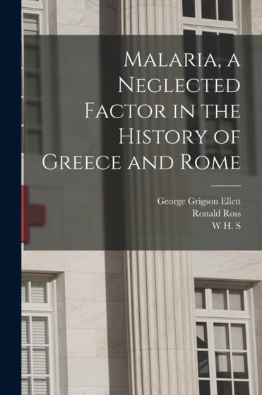 Malaria, a Neglected Factor in the History of Greece and Rome by Ronald Ross - Paperback