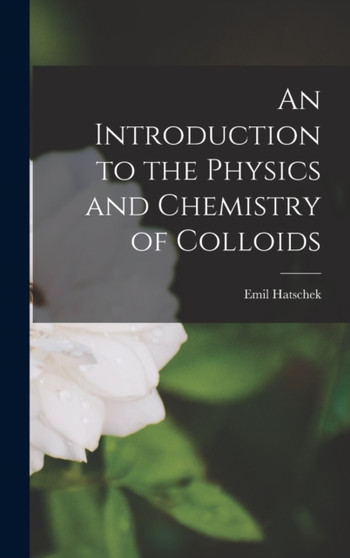 An Introduction to the Physics and Chemistry of Colloids by Emil Hatschek - Hardback