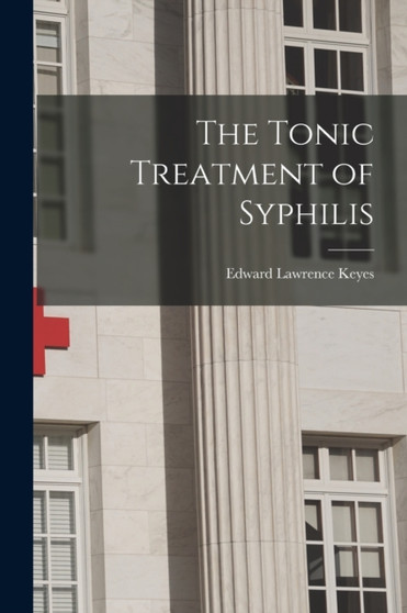 The Tonic Treatment of Syphilis by Edward Lawrence Keyes - Paperback