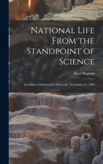 National Life From the Standpoint of Science : An Address Delivered at Newcastle, November 19, 1900 by Karl Pearson - Hardback