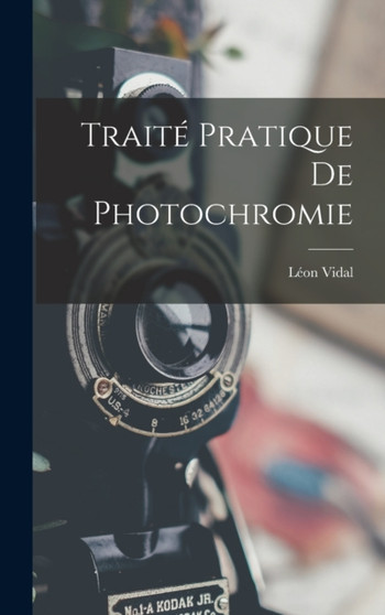 Traite Pratique De Photochromie by Leon Vidal - Hardback