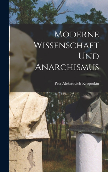 Moderne Wissenschaft Und Anarchismus by Petr Alekseevich Kropotkin - Hardback