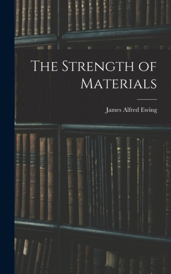 The Strength of Materials by James Alfred Ewing - Hardback