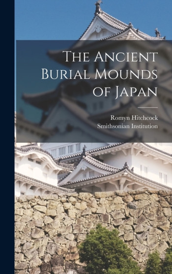 The Ancient Burial Mounds of Japan by Smithsonian Institution - Hardback