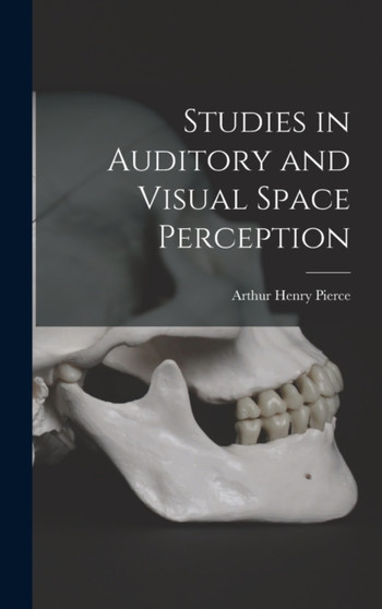 Studies in Auditory and Visual Space Perception by Arthur Henry Pierce - Hardback