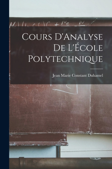 Cours D'Analyse de L'Ecole Polytechnique by Jean Marie Constant Duhamel - Paperback