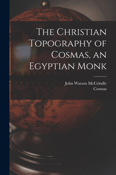 The Christian Topography of Cosmas, an Egyptian Monk by John Watson McCrindle - Paperback