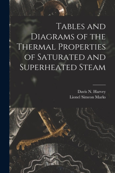 Tables and Diagrams of the Thermal Properties of Saturated and Superheated Steam by Lionel Simeon Marks - Paperback