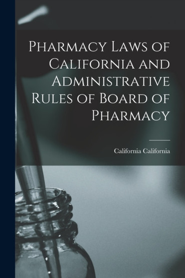 Pharmacy Laws of California and Administrative Rules of Board of Pharmacy by California California - Paperback