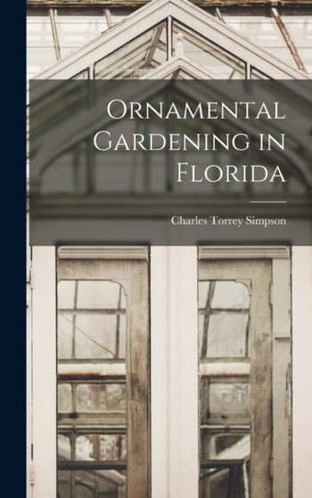Ornamental Gardening in Florida by Charles Torrey Simpson - Hardback