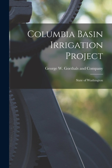Columbia Basin Irrigation Project : State of Washington by George W Goethals and Company - Paperback