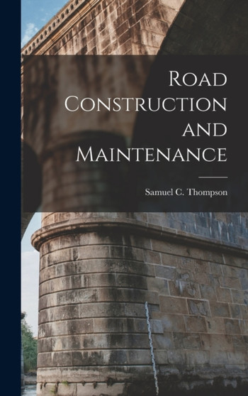 Road Construction and Maintenance by Samuel C Thompson - Hardback