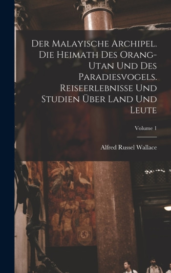 Der Malayische Archipel. Die Heimath des Orang-Utan und des Paradiesvogels. Reiseerlebnisse und Studien uber Land und Leute; Volume 1 by Alfred Russel Wallace - Hardback