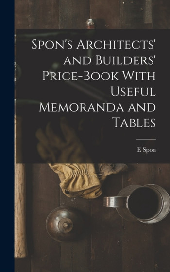Spon's Architects' and Builders' Price-Book With Useful Memoranda and Tables by E Spon - Hardback