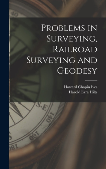 Problems in Surveying, Railroad Surveying and Geodesy by Howard Chapin Ives - Hardback