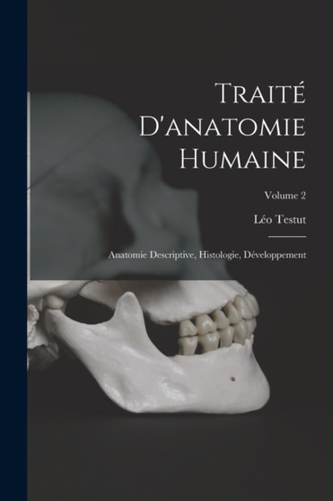 Traite D'anatomie Humaine : Anatomie Descriptive, Histologie, Developpement; Volume 2 by Leo Testut - Paperback