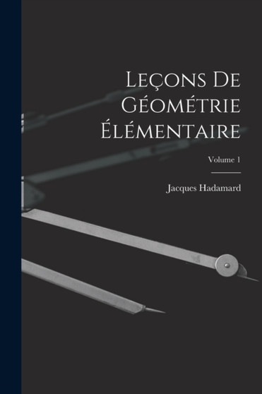 Lecons De Geometrie Elementaire; Volume 1 by Jacques Hadamard - Paperback