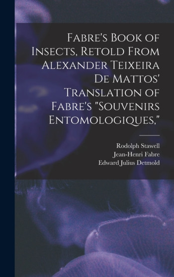 Fabre's Book of Insects, Retold From Alexander Teixeira de Mattos' Translation of Fabre's "Souvenirs Entomologiques," by Alexander Teixeira De Mattos - Hardback