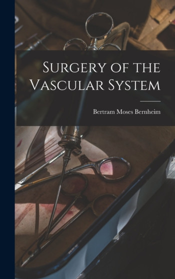 Surgery of the Vascular System by Bertram Moses Bernheim - Hardback