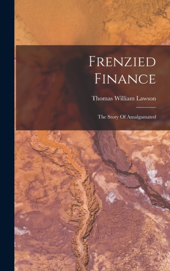 Frenzied Finance : The Story Of Amalgamated by Lawson Thomas William Lawson - Hardback