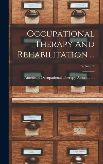 Occupational Therapy And Rehabilitation ...; Volume 1 by American Occupational Therapy Associa - Hardback