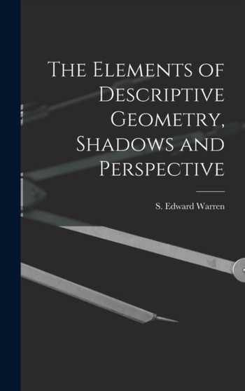The Elements of Descriptive Geometry, Shadows and Perspective by S Edward Warren - Hardback