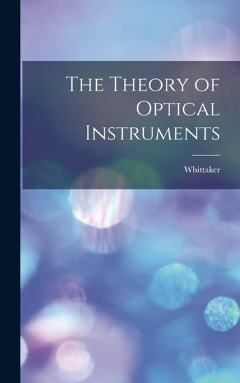 The Theory of Optical Instruments by Whittaker - Hardback