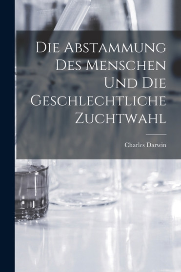 Die Abstammung des Menschen und die geschlechtliche Zuchtwahl by Darwin Charles - Paperback