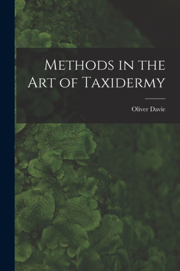 Methods in the art of Taxidermy by Oliver Davie - Paperback